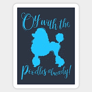 Oy With The Poodles Already! Sticker